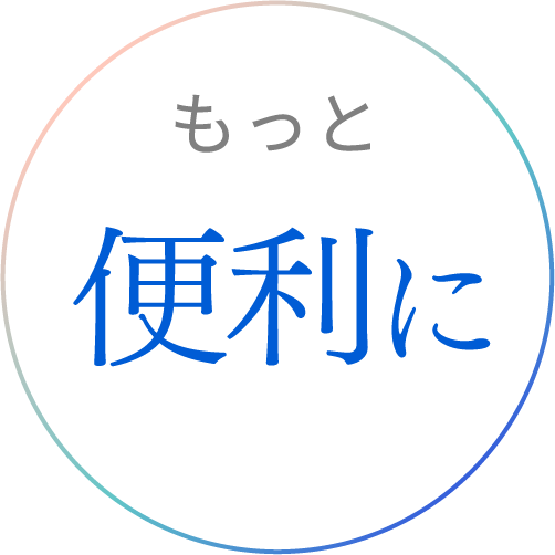 もっと 便利に