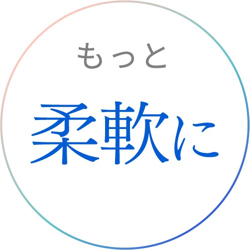 もっと  柔軟に