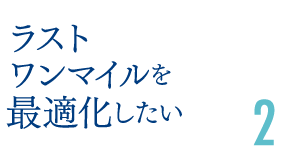 ラストワンマイルを最適化したい2