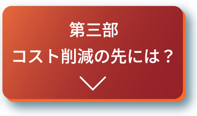 第三部コスト削減の先には？